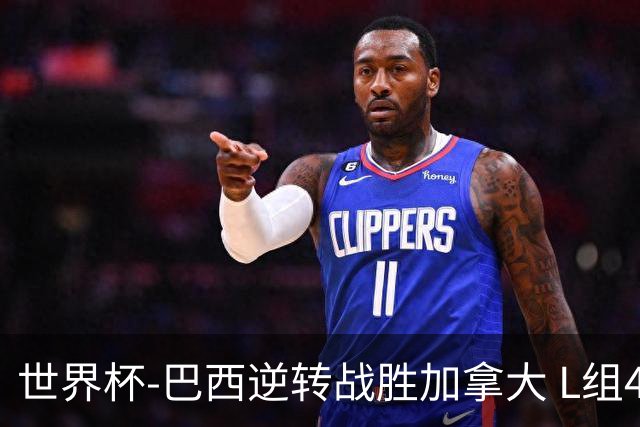 世界杯-巴西逆转战胜加拿大 L组4队同为3胜1负