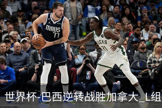 世界杯-巴西逆转战胜加拿大 L组4队同为3胜1负