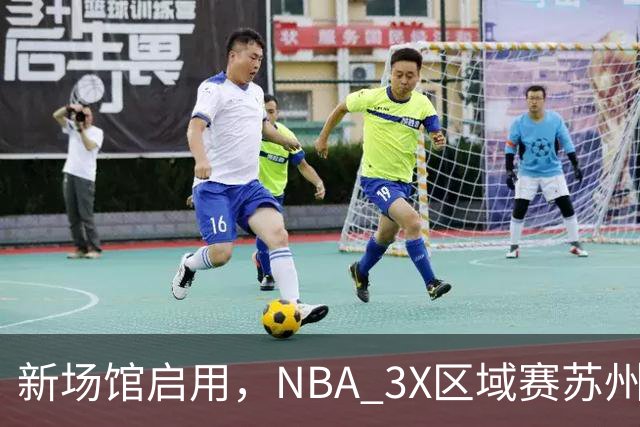 新场馆启用，NBA 3X区域赛苏州站收官