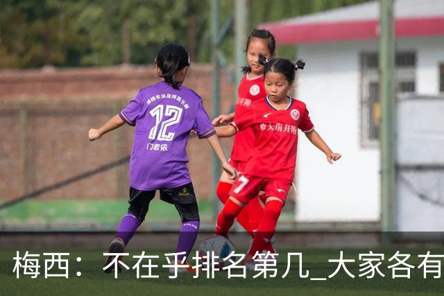 梅西：不在乎排名第几 大家各有所爱 能被称为最佳之一已不可思议