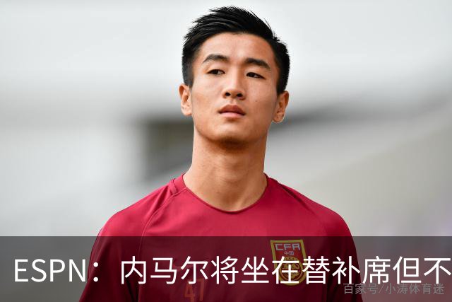 ESPN：内马尔将坐在替补席但不会出战摩洛哥，他已完成康复训练